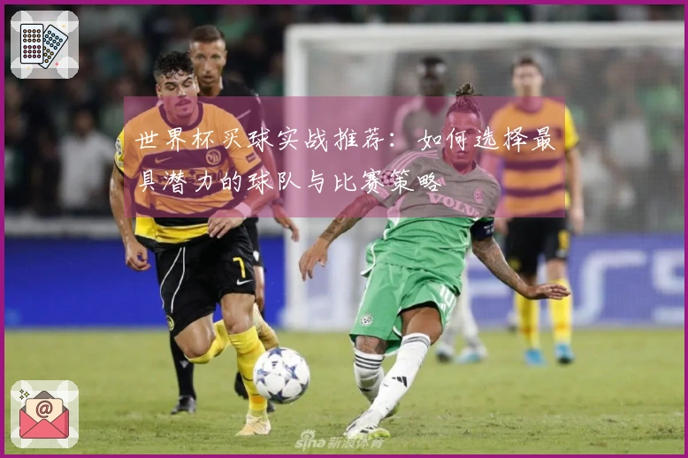 世界杯买球实战推荐：如何选择最具潜力的球队与比赛策略