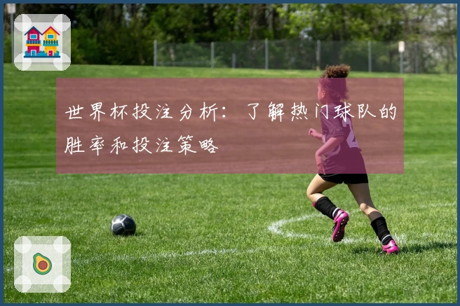世界杯投注分析：了解热门球队的胜率和投注策略