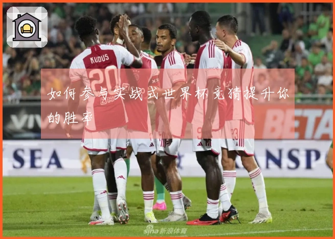 如何参与实战式世界杯竞猜提升你的胜率