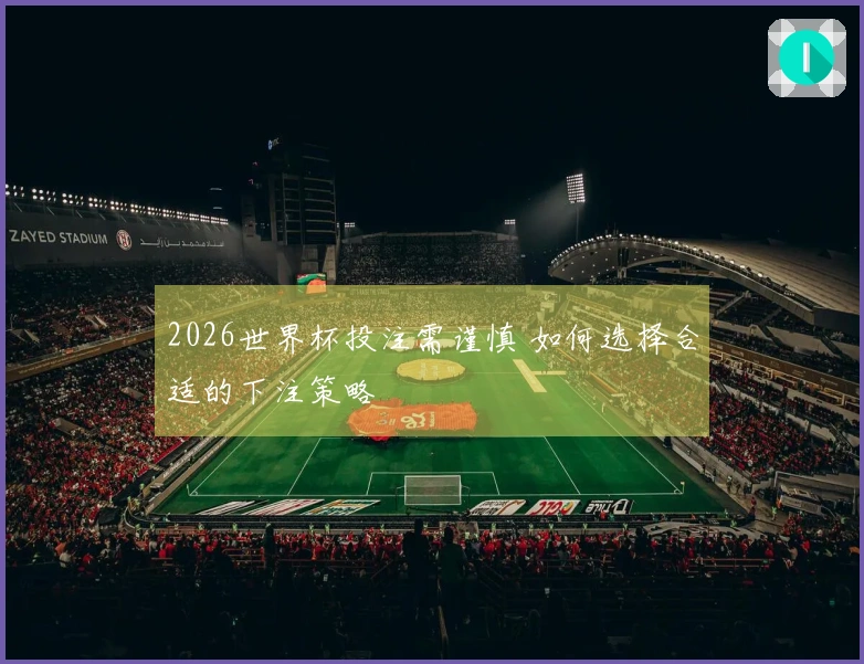 2026世界杯投注需谨慎 如何选择合适的下注策略