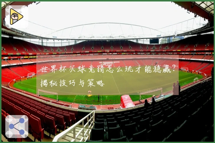 世界杯买球竞猜怎么玩才能稳赢？揭秘技巧与策略