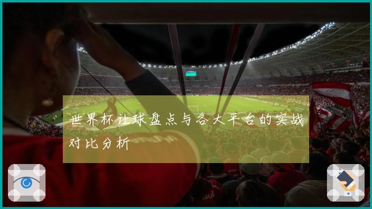 世界杯让球盘点与各大平台的实战对比分析